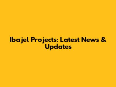 Ibajel Projects: Latest News & Updates