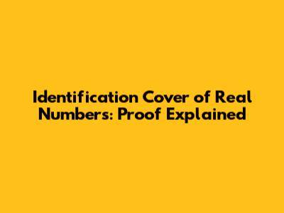 Identification Cover of Real Numbers: Proof Explained
