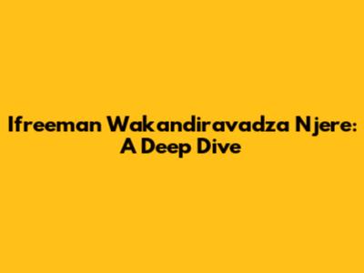 Ifreeman Wakandiravadza Njere: A Deep Dive