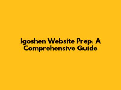 Igoshen Website Prep: A Comprehensive Guide