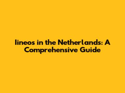Iineos in the Netherlands: A Comprehensive Guide