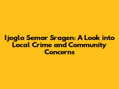 Ijoglo Semar Sragen: A Look into Local Crime and Community Concerns