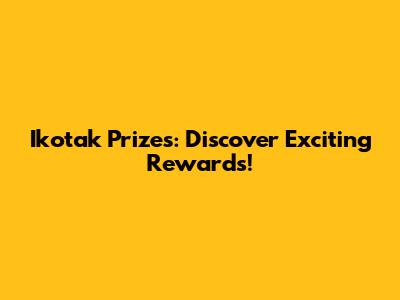 Ikotak Prizes: Discover Exciting Rewards!