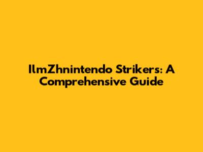 IlmZhnintendo Strikers: A Comprehensive Guide