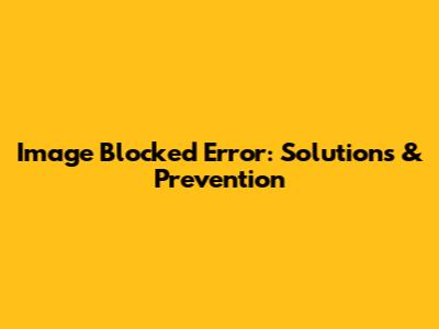 Image Blocked Error: Solutions & Prevention