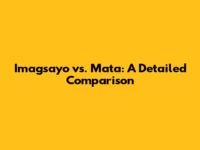 Imagsayo vs. Mata: A Detailed Comparison