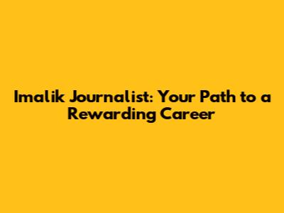 Imalik Journalist: Your Path to a Rewarding Career