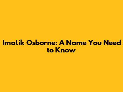 Imalik Osborne: A Name You Need to Know
