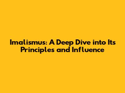Imalismus: A Deep Dive into Its Principles and Influence