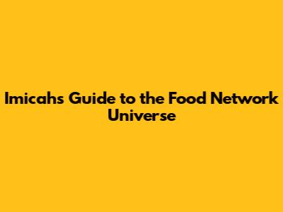 Imicah's Guide to the Food Network Universe
