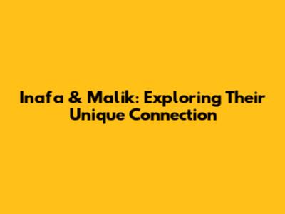 Inafa & Malik: Exploring Their Unique Connection