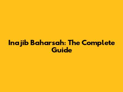 Inajib Baharsah: The Complete Guide