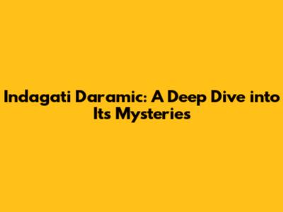 Indagati Daramic: A Deep Dive into Its Mysteries