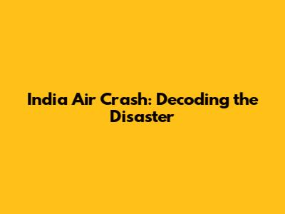India Air Crash: Decoding the Disaster
