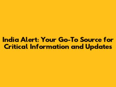 India Alert: Your Go-To Source for Critical Information and Updates