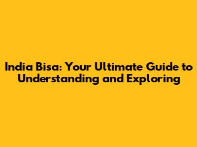 India Bisa: Your Ultimate Guide to Understanding and Exploring