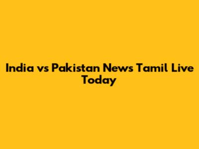 India vs Pakistan News Tamil Live Today