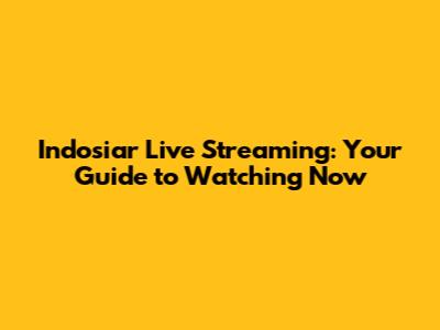 Indosiar Live Streaming: Your Guide to Watching Now