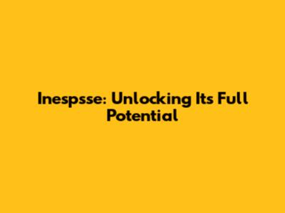 Inespsse: Unlocking Its Full Potential