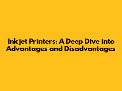 Inkjet Printers: A Deep Dive into Advantages and Disadvantages