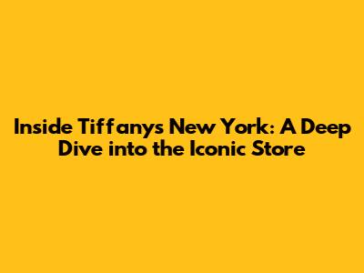 Inside Tiffany's New York: A Deep Dive into the Iconic Store
