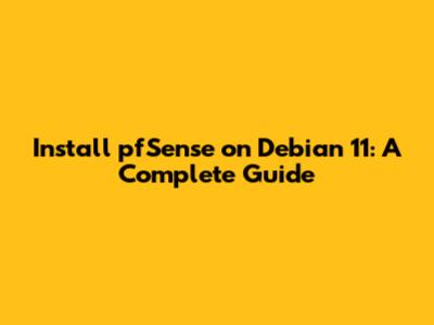 Install pfSense on Debian 11: A Complete Guide