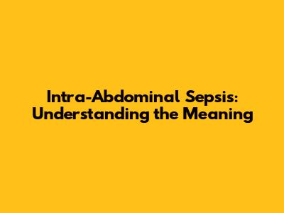 Intra-Abdominal Sepsis: Understanding the Meaning