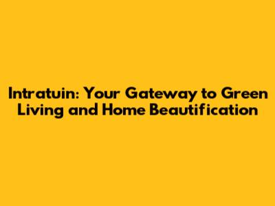 Intratuin: Your Gateway to Green Living and Home Beautification