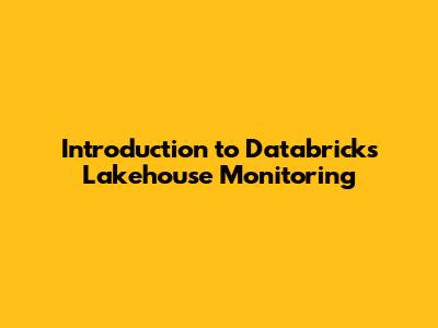 Introduction to Databricks Lakehouse Monitoring