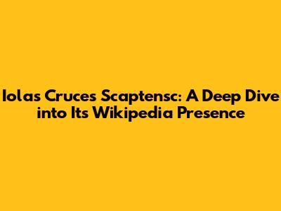 Iolas Cruces Scaptensc: A Deep Dive into Its Wikipedia Presence