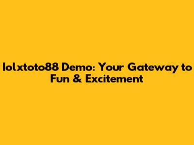Iolxtoto88 Demo: Your Gateway to Fun & Excitement