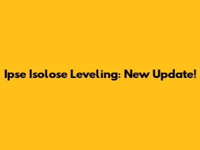 Ipse Isolose Leveling: New Update!