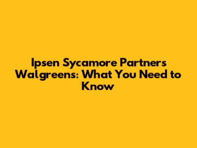 Ipsen Sycamore Partners Walgreens: What You Need to Know