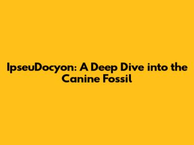 IpseuDocyon: A Deep Dive into the Canine Fossil