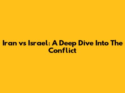 Iran vs Israel: A Deep Dive Into The Conflict