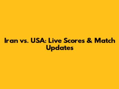 Iran vs. USA: Live Scores & Match Updates
