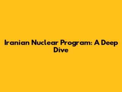 Iranian Nuclear Program: A Deep Dive