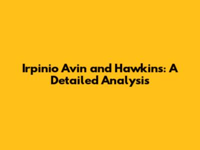Irpinio Avin and Hawkins: A Detailed Analysis