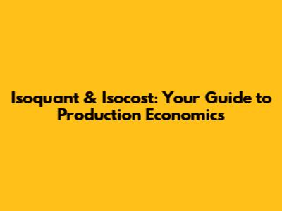Isoquant & Isocost: Your Guide to Production Economics