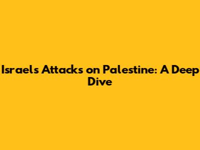 Israel's Attacks on Palestine: A Deep Dive