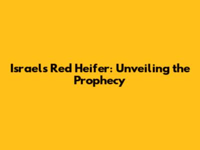 Israel's Red Heifer: Unveiling the Prophecy