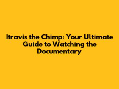 Itravis the Chimp: Your Ultimate Guide to Watching the Documentary