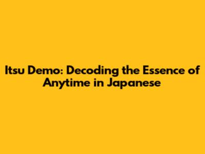 Itsu Demo: Decoding the Essence of 'Anytime' in Japanese