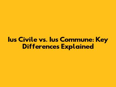 Ius Civile vs. Ius Commune: Key Differences Explained