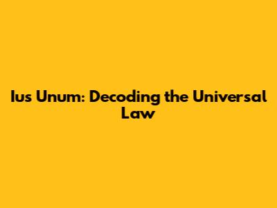 Ius Unum: Decoding the Universal Law