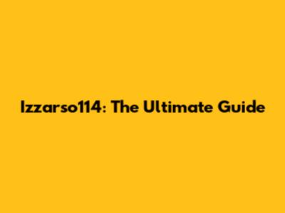 Izzarso114: The Ultimate Guide