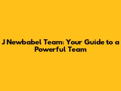J Newbabel Team: Your Guide to a Powerful Team