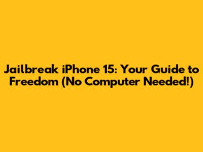 Jailbreak iPhone 15: Your Guide to Freedom (No Computer Needed!)