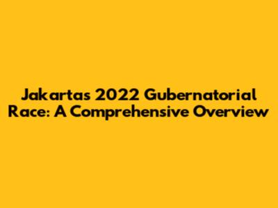 Jakarta's 2022 Gubernatorial Race: A Comprehensive Overview