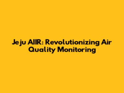 Jeju AIIR: Revolutionizing Air Quality Monitoring